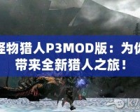 怪物獵人P3MOD版：為你帶來全新獵人之旅！