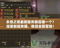 永恒之塔最新服務(wù)器是哪一個？探索新服務(wù)器，體驗全新冒險！