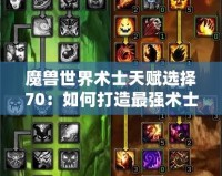 魔獸世界術(shù)士天賦選擇70：如何打造最強(qiáng)術(shù)士天賦加點(diǎn)