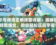 賽爾號(hào)拜洛亞斯技能詳解：揭秘強(qiáng)力技能組合，助你輕松征戰(zhàn)宇宙！