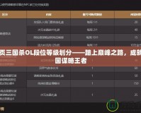 網(wǎng)頁三國殺OL段位等級劃分——踏上巔峰之路，成就三國謀略王者