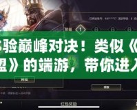 《體驗(yàn)巔峰對(duì)決！類(lèi)似《英雄聯(lián)盟》的端游，帶你進(jìn)入全新競(jìng)技世界》