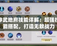 神武地府技能詳解：超強技能搭配，打造無敵戰(zhàn)力