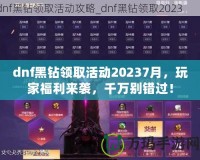 dnf黑鉆領(lǐng)取活動(dòng)20237月，玩家福利來(lái)襲，千萬(wàn)別錯(cuò)過(guò)！