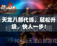天龍八部代練，輕松升級，快人一步！