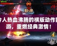 令人熱血沸騰的橫版動作網(wǎng)游，重燃經(jīng)典激情！