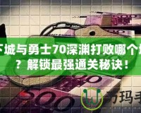 地下城與勇士70深淵打敗哪個地圖？解鎖最強通關秘訣！