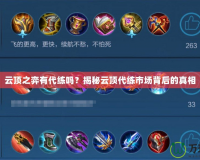 云頂之弈有代練嗎？揭秘云頂代練市場背后的真相