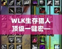 WLK生存獵人頂級一鍵宏——助你在魔獸世界中縱橫馳騁！