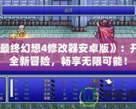 《最終幻想4修改器安卓版》：開啟全新冒險，暢享無限可能！