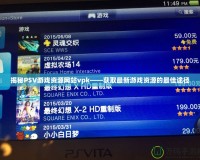 揭秘PSV游戲資源網站vpk——獲取最新游戲資源的最佳途徑