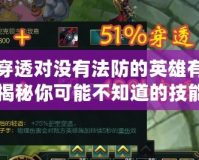 法術穿透對沒有法防的英雄有作用嗎？揭秘你可能不知道的技能機制