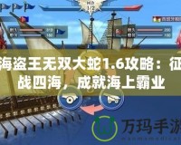 海盜王無雙大蛇1.6攻略：征戰(zhàn)四海，成就海上霸業(yè)