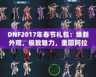 DNF2017年春節(jié)禮包：煥新外觀，極致魅力，重回阿拉德大陸！