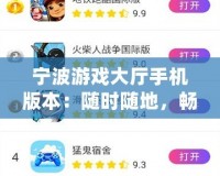 寧波游戲大廳手機(jī)版本：隨時隨地，暢享娛樂新體驗(yàn)