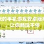 好玩的手機(jī)游戲安卓版推薦，讓你暢玩不停