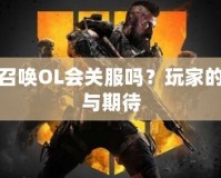 使命召喚OL會關(guān)服嗎？玩家的未來與期待
