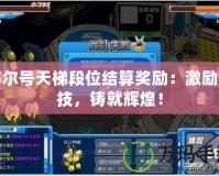 賽爾號天梯段位結(jié)算獎(jiǎng)勵(lì)：激勵(lì)競技，鑄就輝煌！