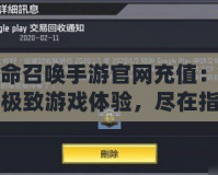 使命召喚手游官網(wǎng)充值：暢享極致游戲體驗(yàn)，盡在指尖