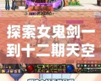 探索女鬼劍一到十二期天空——一場不容錯(cuò)過的次元冒險(xiǎn)