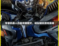宇宙機(jī)器人白金攻略圖文，輕松暢玩游戲巔峰