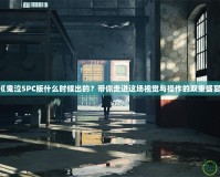 《鬼泣5PC版什么時候出的？帶你走進(jìn)這場視覺與操作的雙重盛宴！