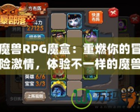魔獸RPG魔盒：重燃你的冒險激情，體驗不一樣的魔獸世界！