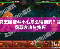 洛克王國(guó)格斗小七怎么得到的？揭秘獲取方法與技巧