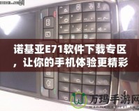 諾基亞E71軟件下載專區(qū)，讓你的手機(jī)體驗(yàn)更精彩