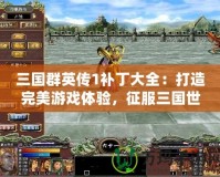 三國(guó)群英傳1補(bǔ)丁大全：打造完美游戲體驗(yàn)，征服三國(guó)世界