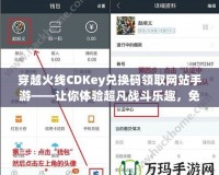 穿越火線CDKey兌換碼領(lǐng)取網(wǎng)站手游——讓你體驗(yàn)超凡戰(zhàn)斗樂趣，免費(fèi)領(lǐng)福利！