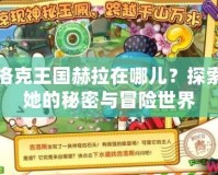 洛克王國赫拉在哪兒？探索她的秘密與冒險世界