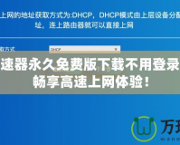 免費加速器永久免費版下載不用登錄，讓你暢享高速上網體驗！