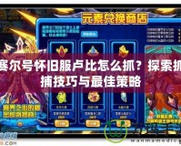 賽爾號懷舊服盧比怎么抓？探索抓捕技巧與最佳策略
