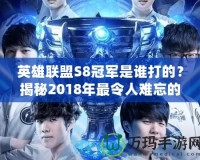 英雄聯(lián)盟S8冠軍是誰打的？揭秘2018年最令人難忘的電競榮耀！
