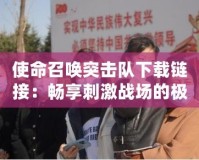 使命召喚突擊隊(duì)下載鏈接：暢享刺激戰(zhàn)場(chǎng)的極致體驗(yàn)