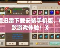 《問道迅雷下載安裝手機(jī)版，暢享極致游戲體驗(yàn)！》