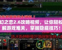 神幻之戀2.6攻略視頻，讓你輕松破解游戲難關(guān)，掌握隱藏技巧！