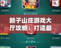 賴子山莊游戲大廳攻略：打造最強游戲體驗，輕松贏取大獎！