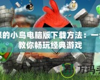 憤怒的小鳥電腦版下載方法：一步步教你暢玩經典游戲