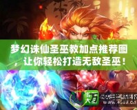 夢幻誅仙圣巫教加點(diǎn)推薦圖，讓你輕松打造無敵圣巫！