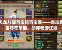 天龍八部百寶箱百寶囊——奇珍異寶盡在掌握，助你暢游江湖