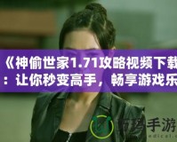 《神偷世家1.71攻略視頻下載：讓你秒變高手，暢享游戲樂趣》