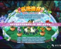 洛克王國花靈子在哪里怎么捉？帶你一步步揭秘！