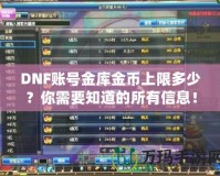 DNF賬號金庫金幣上限多少？你需要知道的所有信息！