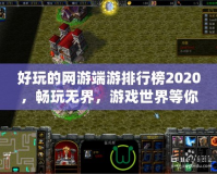 好玩的網(wǎng)游端游排行榜2020，暢玩無界，游戲世界等你來征服！