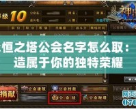 永恒之塔公會(huì)名字怎么?。捍蛟鞂儆谀愕莫?dú)特榮耀