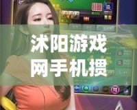 沭陽游戲網(wǎng)手機(jī)摜蛋：暢享全新?lián)サ绑w驗(yàn)，帶你領(lǐng)略樂趣與激情