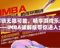 解鎖無限可能，暢享游戲樂趣——IMBA破解版帶你進入全新游戲體驗