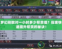 夢(mèng)幻刷敵對(duì)一小時(shí)多少幫貢值？探索快速提升幫貢的秘訣！